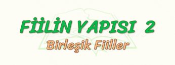 FİİLİN YAPISI – 2 / BİRLEŞİK FİİLLER