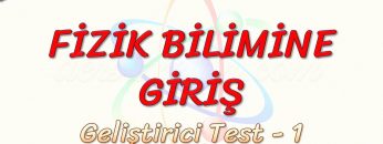FİZİK BİLİMİNE GİRİŞ / GELİŞTİRİCİ TEST – 1