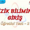 FİZİK BİLİMİNE GİRİŞ / ÖĞRETİCİ TEST – 2
