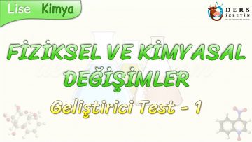 FİZİKSEL VE KİMYASAL DEĞİŞİMLER / GELİŞTİRİCİ TEST – 1