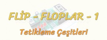 FLİP FLOPLAR -1 / TETİKLEME ÇEŞİTLERİ