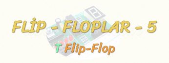 FLİP-FLOPLAR – 5 / T FLİP-FLOP