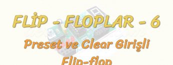 FLİP-FLOPLAR – 6 / PRESET VE CLEAR GİRİŞLİ FLİP-FLOP