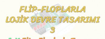 FLİP-FLOPLARLA LOJİK DEVRE TASARIMI – 3 / J-K FLİP-FLOPLARLA TASARIM