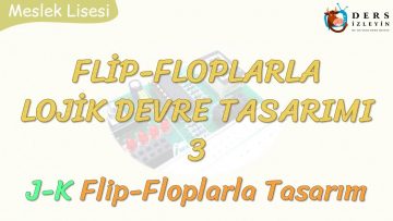 FLİP-FLOPLARLA LOJİK DEVRE TASARIMI – 3 / J-K FLİP-FLOPLARLA TASARIM