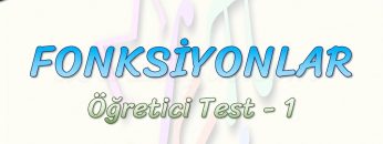 FONKSİYONLAR / ÖĞRETİCİ TEST – 1