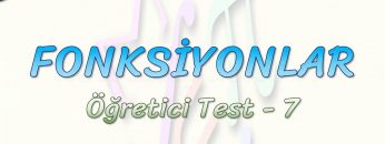FONKSİYONLAR / ÖĞRETİCİ TEST – 7
