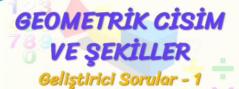 GEOEMETRİK CİSİM VE ŞEKİLLER / GELİŞTİRİCİ SORULAR – 1