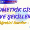 GEOEMETRİK CİSİM VE ŞEKİLLER / ÖĞRETİCİ SORULAR  – 1