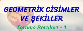GEOMETRİK CİSİMLER VE ŞEKİLLER / TARAMA SORULARI – 1