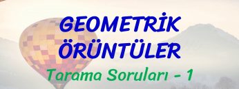 GEOMETRİK ÖRÜNTÜLER / TARAMA SORULARI – 1