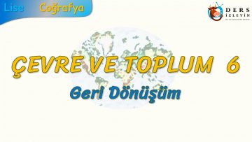 GERİ DÖNÜŞÜM (ÇEVRE VE TOPLUM – 6) – AYT