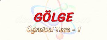 GÖLGE / ÖĞRETİCİ TEST – 1