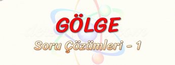 GÖLGE / SORU ÇÖZÜMLERİ – 1
