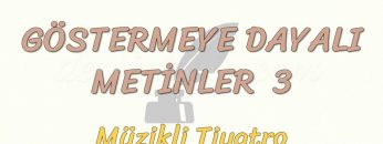 GÖSTERMEYE DAYALI METİNLER – 3 / MÜZİKLİ TİYATRO