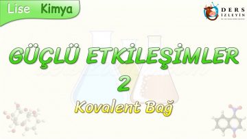 GÜÇLÜ ETKİLEŞİMLER – 2 / KOVALENT BAĞ