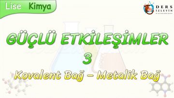 GÜÇLÜ ETKİLEŞİMLER – 3 / KOVALENT BAĞ – METALİK BAĞ