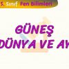 GÜNEŞ – DÜNYA VE AY