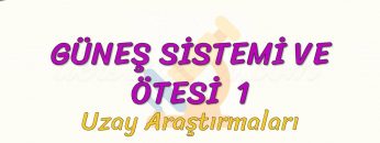 GÜNEŞ SİSTEMİ VE ÖTESİ – 1 / UZAY ARAŞTIRMALARI