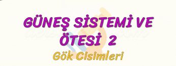 GÜNEŞ SİSTEMİ VE ÖTESİ – 2 / GÖK CİSİMLERİ