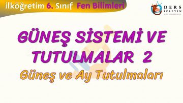 GÜNEŞ SİSTEMİ VE TUTULMALAR – 2 / GÜNEŞ VE AY TUTULMALARI