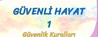 GÜVENLİ HAYAT – 1 / GÜVENLİK KURALLARI