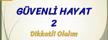 GÜVENLİ HAYAT – 2 / DİKKATLİ OLALIM