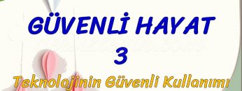 GÜVENLİ HAYAT – 3 / TEKNOLOJİNİN GÜVENLİ KULLANIMI