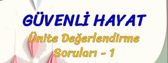 GÜVENLİ HAYAT / ÜNİTE DEĞERLENDİRME  SORULARI – 1