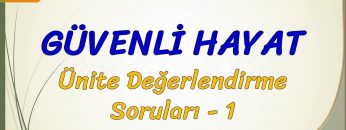 GÜVENLİ HAYAT / ÜNİTE DEĞERLENDİRME SORULARI – 1