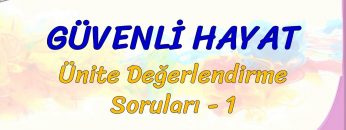 GÜVENLİ HAYAT / ÜNİTE DEĞERLENDİRME SORULARI – 1