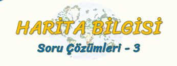 HARİTA BİLGİSİ / SORU ÇÖZÜMLERİ – 3 (TYT)
