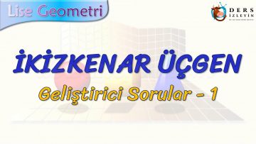İKİZKENAR ÜÇGEN / GELİŞTİRİCİ SORULAR – 1