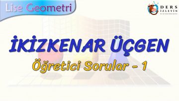İKİZKENAR ÜÇGEN / ÖĞRETİCİ SORULAR – 1