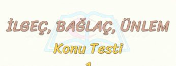 İLGEÇ – BAĞLAÇ – ÜNLEM / KONU TESTİ – 1