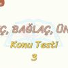 İLGEÇ – BAĞLAÇ – ÜNLEM / KONU TESTİ – 3
