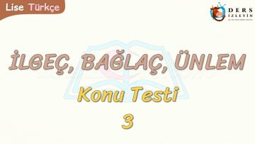 İLGEÇ – BAĞLAÇ – ÜNLEM / KONU TESTİ – 3