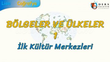 İLK KÜLTÜR MERKEZLERİ (BÖLGELER VE ÜLKELER – 1) – AYT