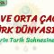 İLK VE ORTA ÇAĞDA TÜRK DÜNYASI – 1 / TÜRKLERİN TARİH SAHNESİNE ÇIKIŞI