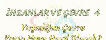 İNSANLAR VE ÇEVRE – 4 / YAŞADIĞIM ÇEVRE – YARIN HAVA NASIL OLACAK