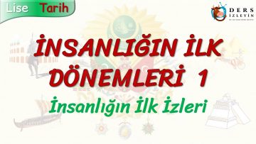 İNSANLIĞIN İLK DÖNEMLERİ – 1 / İNSANLIĞIN İLK İZLERİ