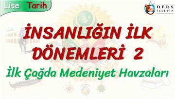 İNSANLIĞIN İLK DÖNEMLERİ – 2 / İNSANLIĞIN MEDENİYET HAVZALARI