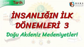İNSANLIĞIN İLK DÖNEMLERİ – 3 / DOĞU AKDENİZ MEDENİYETLERİ
