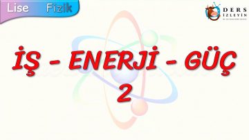 İŞ – ENERJİ – GÜÇ – 2