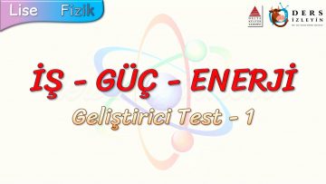 İŞ – GÜÇ – ENERJİ / GELİŞTİRİCİ TEST – 1