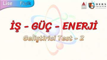 İŞ – GÜÇ – ENERJİ / GELİŞTİRİCİ TEST – 2