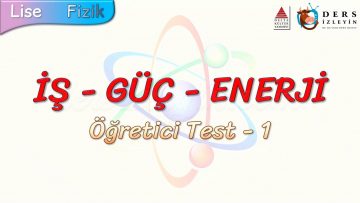 İŞ – GÜÇ – ENERJİ / ÖĞRETİCİ TEST – 1