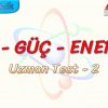 İŞ – GÜÇ – ENERJİ / UZMAN TEST – 2