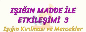 IŞIĞIN MADDE İLE ETKİLEŞİMİ – 3 / IŞIĞIN KIRILMASI VE MERCEKLER