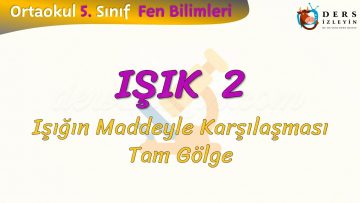 IŞIK – 2 / IŞIĞIN MADDEYLE KARŞILAŞMASI VE TAM GÖLGE